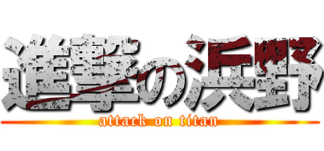 進撃の浜野 (attack on titan)