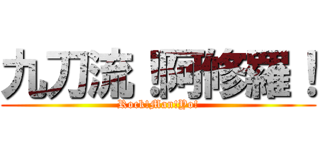 九刀流！阿修羅！ (Rock!Man!Yo!)