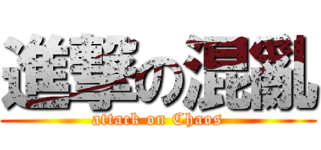 進撃の混亂 (attack on Chaos)