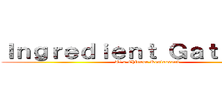 Ｉｎｇｒｅｄｉｅｎｔ Ｇａｔｈｅｒｅｒ (At a Chinese Restaurant )