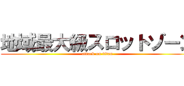 地域最大級スロットゾーン (attack on titan)