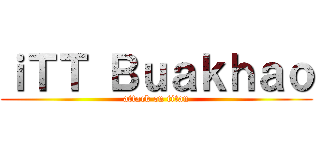 ｉＴＴ Ｂｕａｋｈａｏ (attack on titan)
