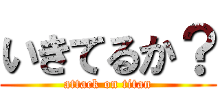 いきてるか？ (attack on titan)