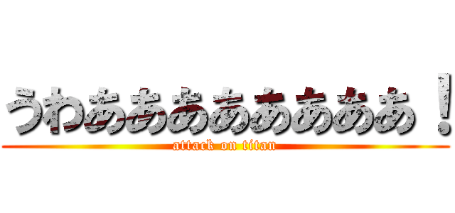 うわああああああああ！ (attack on titan)