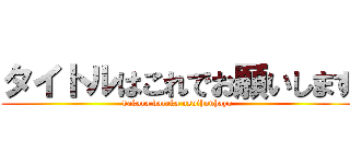 タイトルはこれでお願いします (dakara dareka usuihonhayo)
