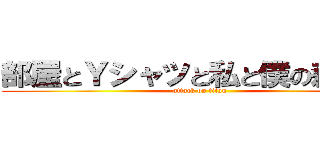 部屋とＹシャツと私と僕の森牛乳 (attack on titan)