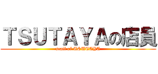 ＴＳＵＴＡＹＡの店員 (staff of TSUTAYA)