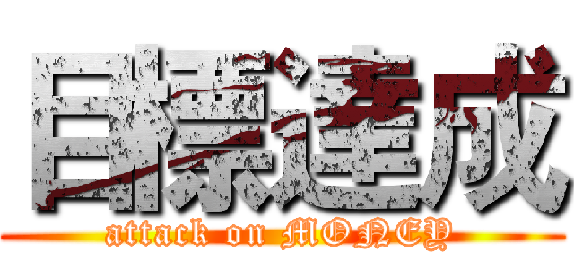 目標達成 (attack on MONEY)