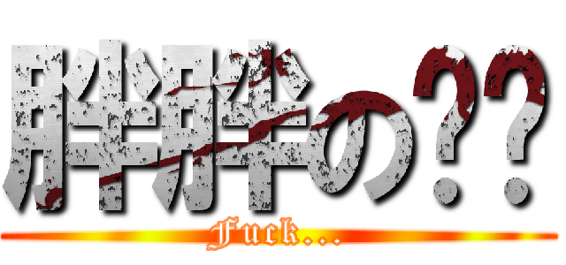 胖胖の姊姊 (Fuck...)