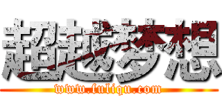 超越梦想 (www.fuliqu.com)