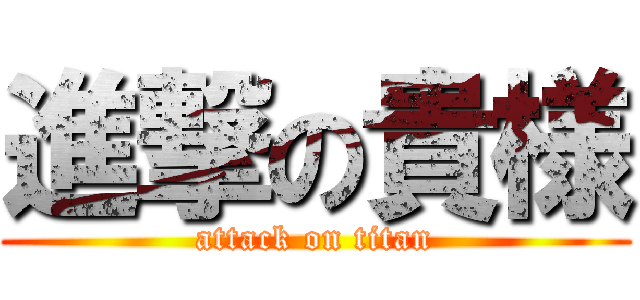 進撃の貴様 (attack on titan)