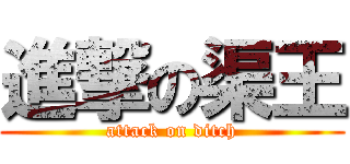進撃の渠王 (attack on ditch)