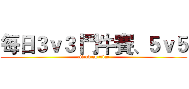 每日３ｖ３ 鬥牛賽、５ｖ５ (attack on titan)