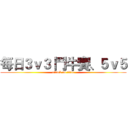 每日３ｖ３ 鬥牛賽、５ｖ５ (attack on titan)