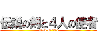 伝説の剣と４人の使者 (attack on titan)