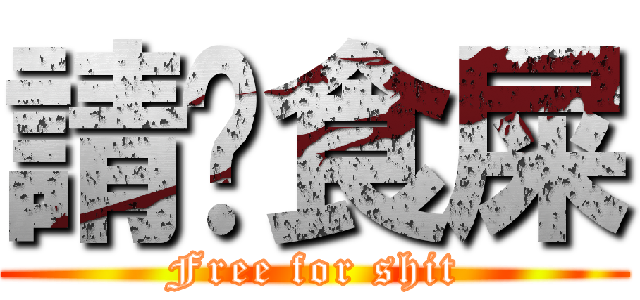 請你食屎 (Free for shit)