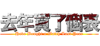 去年買了個表 (Have Bought a Watch Last Year)