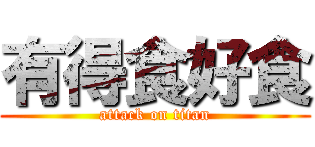 有得食好食 (attack on titan)