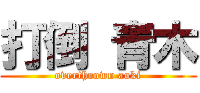 打倒 青木 (overthrown aoki)