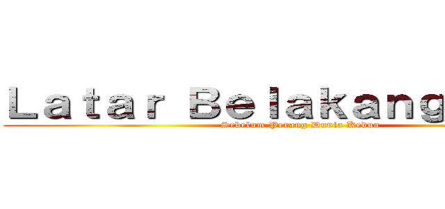 Ｌａｔａｒ Ｂｅｌａｋａｎｇ ｋｅ－２ (Sebelum Perang Dunia Kedua)