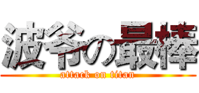 波爷の最棒 (attack on titan)