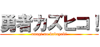 勇者カズヒコ！ (unagi no kabayaki)