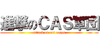 進撃のＣＡＳ軍団 (attack on cas corps)