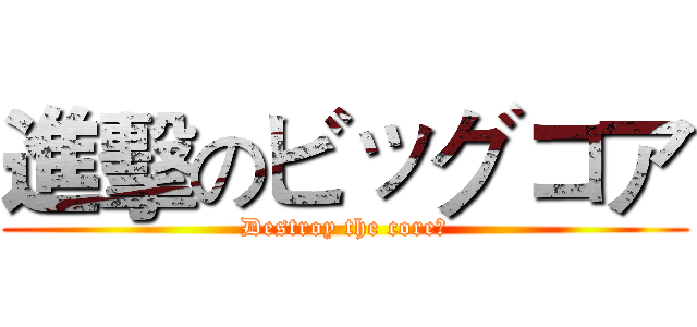進擊のビッグコア (Destroy the core！)