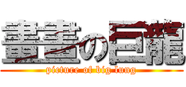 畫畫の巨龍 (picture of big lung)