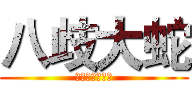 八歧大蛇 (ヤマタノオロチ)