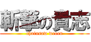 斬撃の貴志 (chainsaw weeen)