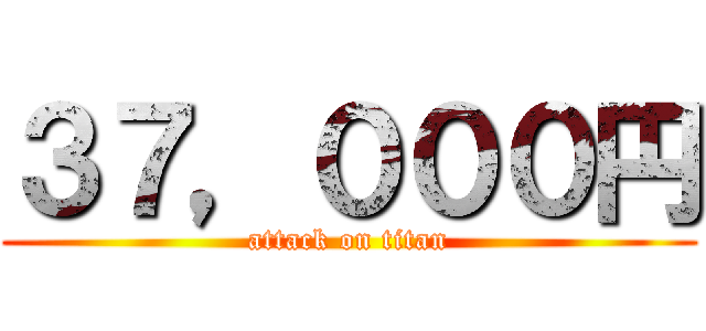 ３７，０００円 (attack on titan)