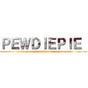 ＰＥＷＤＩＥＰＩＥ  (sings attack on titan theme song)