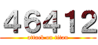 ４６４１２ (attack on titan)