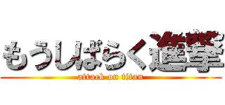 もうしばらく進撃 (attack on titan)