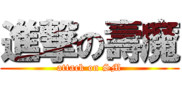 進撃の壽魔 (attack on SM)