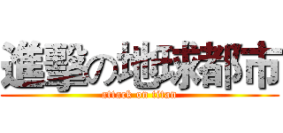 進擊の地球都市 (attack on titan)