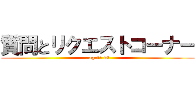 質問とリクエストコーナー (maguro md)