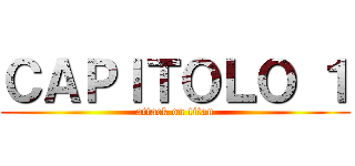 ＣＡＰＩＴＯＬＯ １ (attack on titan)