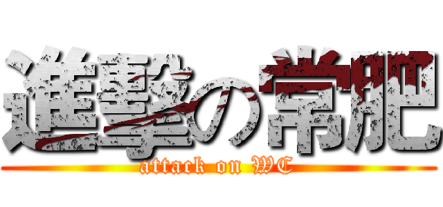 進擊の常肥 (attack on WC)