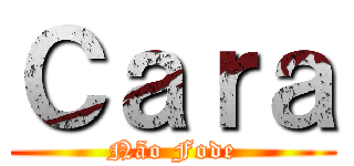 Ｃａｒａ (Não Fode)