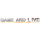 ＧＡＭＥ ＡＮＤ ＬＩＶＥＳ  (Kweq)