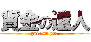 貨金の達人 (paid on pad)