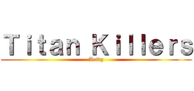 Ｔｉｔａｎ Ｋｉｌｌｅｒｓ (Aottg)