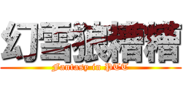 幻雪狼糟糟 (Fantasy in PTT)