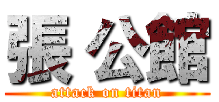 張 公館 (attack on titan)