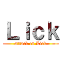 Ｌｉｃｋ (attack on Lick)