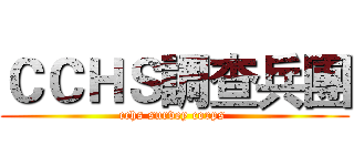 ＣＣＨＳ調查兵團 (cchs survey corps )