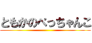 ともかのぺっちゃんこ ()