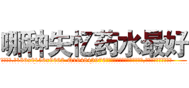 哪种失忆药水最好 (哪种失忆药水最好【电.话186x0156x9662-Q194843976林氏药业】我们做的是长期生意,靠的是老客户长期支持
参考消息网2月20日报道 韩媒称，“剩女多、离婚率高的城市，房价一定会上涨。”这是中国经济学家金岩石2016年12月参加在上海举行的房地产相关论坛时说的话。
)